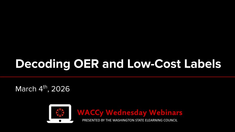Decoding OER and Low-Cost Labels, March 4th, 2026, WACy Wednesday Webinars presented by the WA State eLearning Council